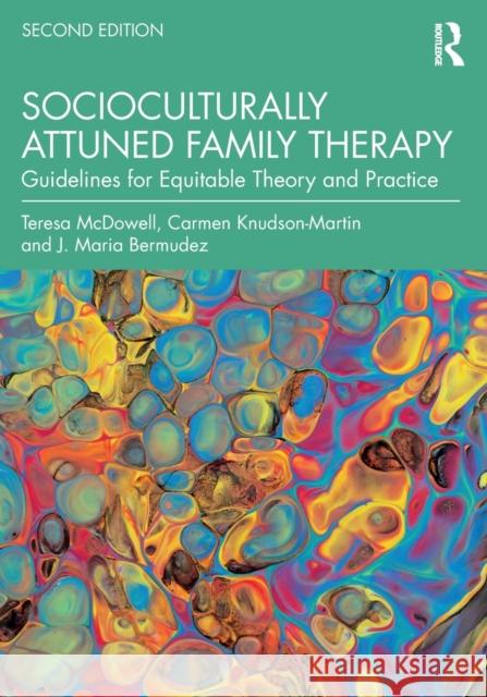 Socioculturally Attuned Family Therapy: Guidelines for Equitable Theory and Practice Teresa McDowell Carmen Knudson-Martin J. Maria Bermudez 9781032074412 Routledge - książka