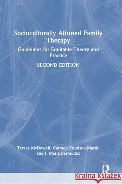 Socioculturally Attuned Family Therapy: Guidelines for Equitable Theory and Practice Teresa McDowell Carmen Knudson-Martin J. Maria Bermudez 9781032106809 Routledge - książka