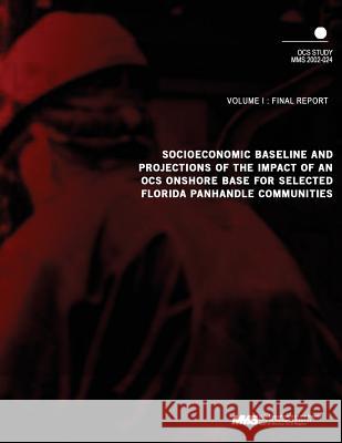 Socioeconomic Baseline and Projections of the Impact of an OCS Onshore Base for Selected Florida Panhandle Communities U. S. Department of the Interior Mineral 9781505502350 Createspace - książka