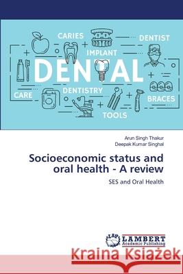 Socioeconomic status and oral health - A review Thakur, Arun Singh 9786139954520 LAP Lambert Academic Publishing - książka