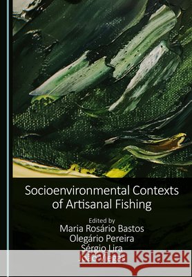 Socioenvironmental Contexts of Artisanal Fishing João Viegas, Maria Rosário Bastos, Olegário Pereira 9781036463199 Cambridge Scholars Publishing (RJ) - książka