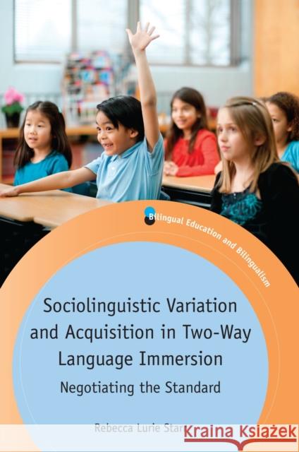 Sociolinguistic Variation and Acquisition in Two-Way Language Immersion: Negotiating the Standard Rebecca Lurie Starr 9781783096374 Multilingual Matters Limited - książka