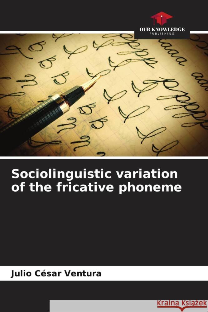 Sociolinguistic variation of the fricative phoneme Julio C?sar Ventura 9786206854562 Our Knowledge Publishing - książka