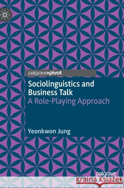 Sociolinguistics and Business Talk: A Role-Playing Approach Jung, Yeonkwon 9789811900501 Springer Verlag, Singapore - książka