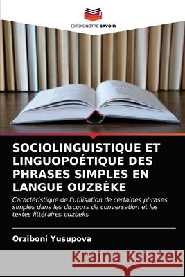 Sociolinguistique Et Linguopoétique Des Phrases Simples En Langue Ouzbèke Orziboni Yusupova 9786203140262 Editions Notre Savoir - książka