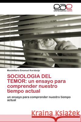 Sociologia del Temor: un ensayo para comprender nuestro tiempo actual Korstanje Maximiliano Emanuel 9783844339680 Editorial Academica Espanola - książka