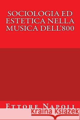 Sociologia ed Estetica nella musica dell'800 Napoli, Ettore 9781523968329 Createspace Independent Publishing Platform - książka