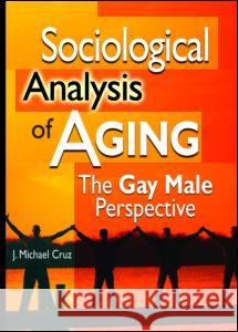 Sociological Analysis of Aging: The Gay Male Perspective J. Michael Cruz 9781560234531 Harrington Park Press - książka