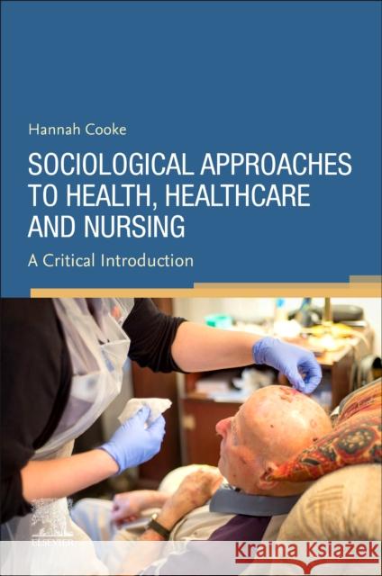 Sociological Approaches to Health, Healthcare and Nursing Hannah Cooke 9780702083143 Elsevier Health Sciences - książka