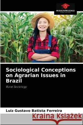 Sociological Conceptions on Agrarian Issues in Brazil Luiz Gustavo Batist 9786204048475 Our Knowledge Publishing - książka