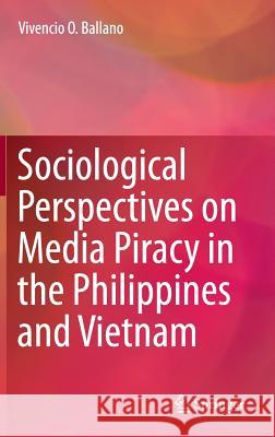 Sociological Perspectives on Media Piracy in the Philippines and Vietnam Vivencio O. Ballano 9789812879202 Springer - książka