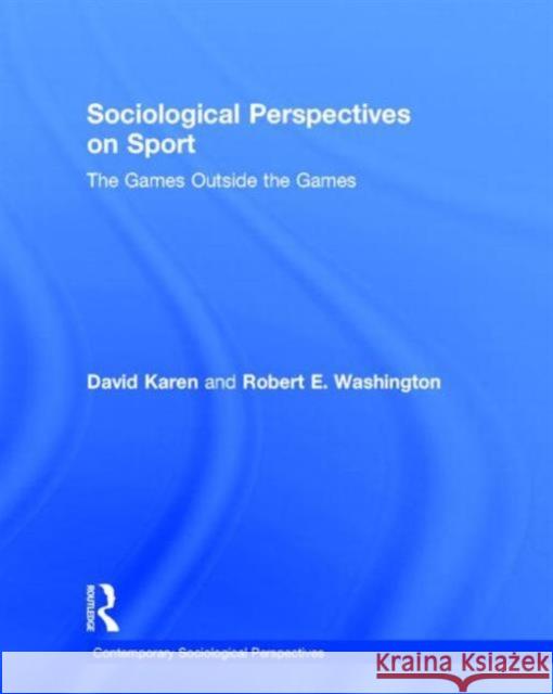 Sociological Perspectives on Sport: The Games Outside the Games David Karen Robert E. Washington 9780415718394 Routledge - książka