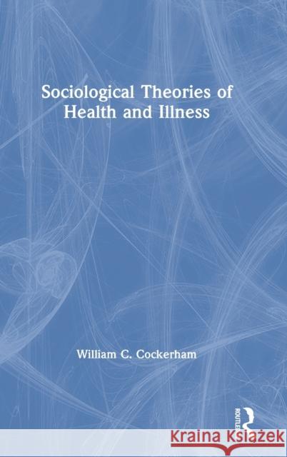 Sociological Theories of Health and Illness William C. Cockerham 9780367469108 Routledge - książka