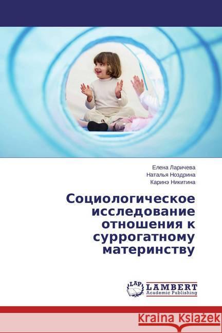 Sociologicheskoe issledovanie otnosheniya k surrogatnomu materinstvu Laricheva, Elena; Nikitina, Karinje 9783659706011 LAP Lambert Academic Publishing - książka