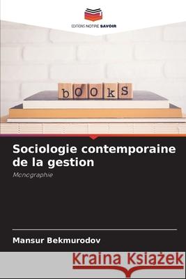 Sociologie contemporaine de la gestion Bekmurodov, Mansur 9786209566240 Editions Notre Savoir - książka