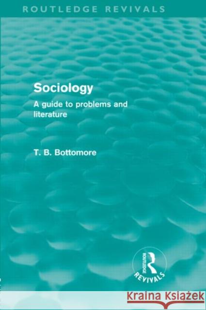 Sociology : A guide to problems and literature Tom B. Bottomore   9780415578936 Taylor & Francis - książka