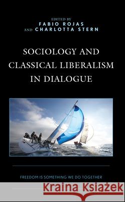 Sociology and Classical Liberalism in Dialogue: Freedom Is Something We Do Together Fabio Rojas Charlotta Stern Patrik Aspers 9781666961331 Lexington Books - książka