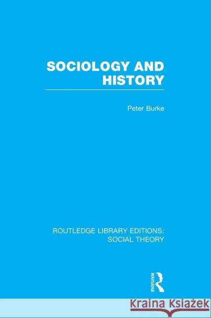 Sociology and History (RLE Social Theory) Burke, Peter 9781138982482 Taylor and Francis - książka