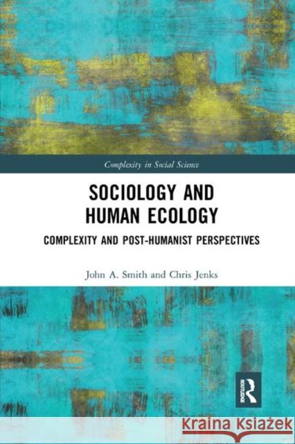 Sociology and Human Ecology: Complexity and Post-Humanist Perspectives John A. Smith Chris Jenks 9780367371616 Routledge - książka