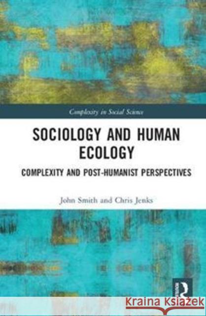 Sociology and Human Ecology: Complexity and Post-Humanist Perspectives John A. Smith Chris Jenks 9781138230095 Routledge - książka