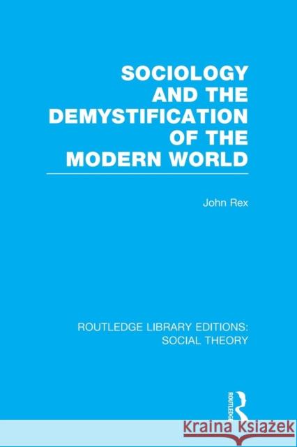 Sociology and the Demystification of the Modern World (RLE Social Theory) Rex, John 9781138996373 Taylor and Francis - książka