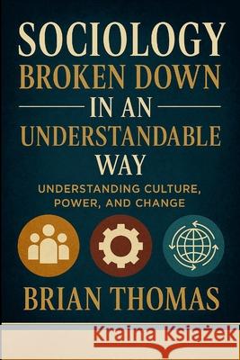 Sociology Broken Down In An Understandable Way: Understanding Culture, Power, and Change Brian Thomas 9781257070169 Lulu.com - książka