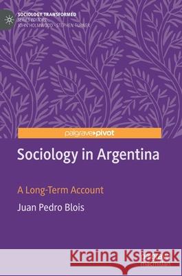 Sociology in Argentina: A Long-Term Account Blois, Juan Pedro 9783030635190 Palgrave Pivot - książka