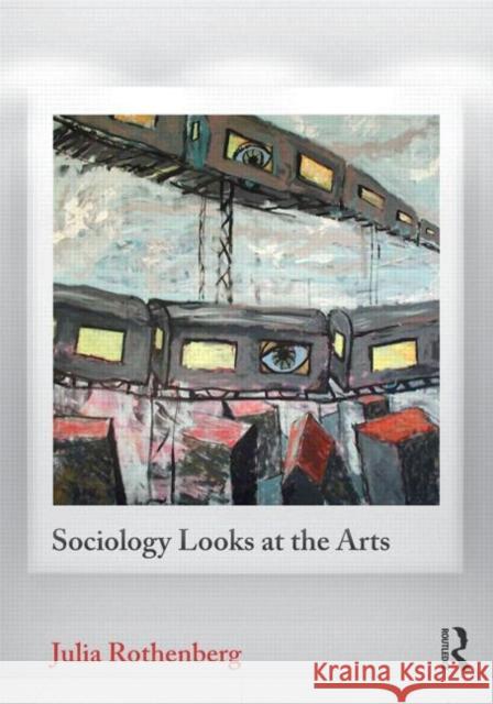 Sociology Looks at the Arts Julie Rothenberg   9780415887953 Taylor and Francis - książka