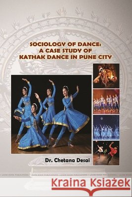 Sociology of Dance: A Case Study of Kathak Dance in Pune City Desai, Chetana 9780359859672 Lulu.com - książka