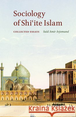 Sociology of Shiʿite Islam: Collected Essays Saïd Amir Arjomand 9789004312258 Brill - książka