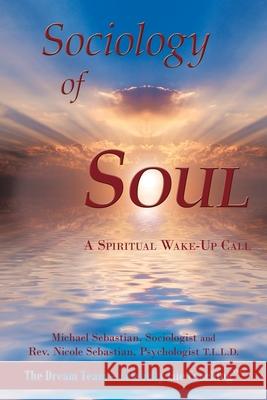 Sociology of Soul: A Spiritual Wake-Up Call Sebastian, Michael 9781449013776 Authorhouse - książka