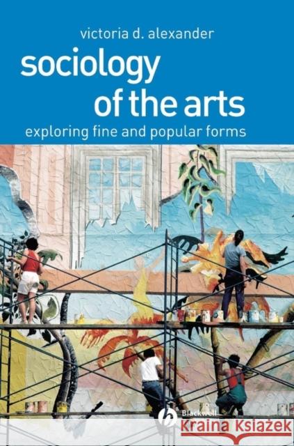 Sociology of the Arts: Exploring Fine and Popular Forms Alexander, Victoria D. 9780631230397 Wiley-Blackwell - książka