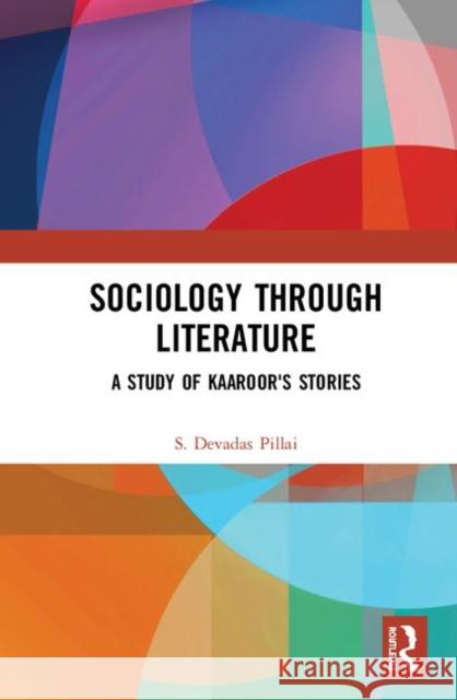 Sociology Through Literature: A Study of Kaaroor's Stories S. Devadas Pillai 9780367144180 Routledge Chapman & Hall - książka