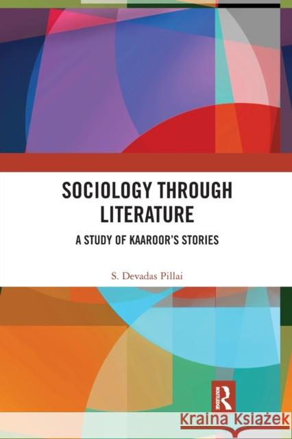 Sociology Through Literature: A Study of Kaaroor's Stories S. Devadas Pillai 9780367785796 Routledge Chapman & Hall - książka