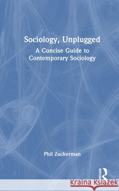 Sociology, Unplugged: A Concise Guide to Contemporary Sociology Phil Zuckerman 9781041064435 Routledge - książka