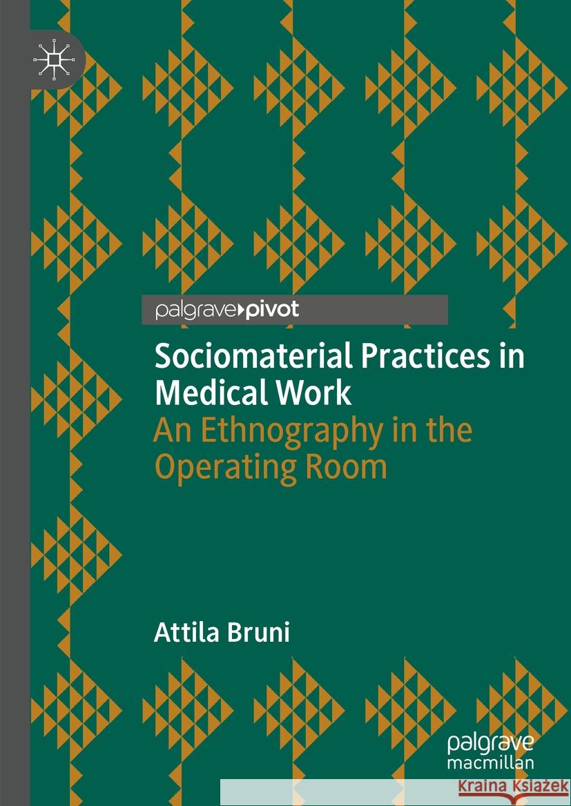 Sociomaterial Practices in Medical Work: An Ethnography in the Operating Room Attila Bruni 9783031448034 Palgrave MacMillan - książka