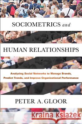 Sociometrics and Human Relationships: Analyzing Social Networks to Manage Brands, Predict Trends, and Improve Organizational Performance Peter A. Gloor (MIT, USA) 9781787141131 Emerald Publishing Limited - książka
