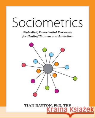 Sociometrics: Embodied, Experiential Processes for Relational Trauma Repair Dayton, Tian 9781949481648 Central Recovery Press - książka