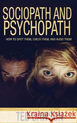 Sociopath and Psychopath: How to spot them, check them, and avoid them Dawson, Ted 9781975894009 Createspace Independent Publishing Platform - książka