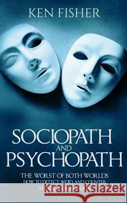 Sociopath and psychopath: The Worst of both worlds - How to detect, avoid, and counter attack their behavior Fisher, Ken 9781541256200 Createspace Independent Publishing Platform - książka