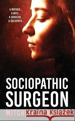 Sociopathic Surgeon Mitchell D. Miller 9781619799233 Mhg Publishing - książka