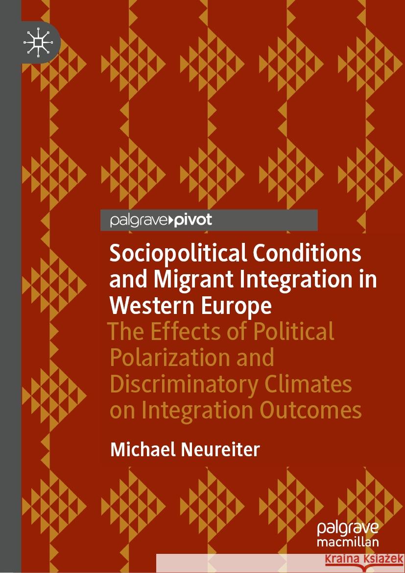 Sociopolitical Conditions and Migrant Integration in Western Europe: The Effects of Political Polarization and Discriminatory Climates on Integration Michael Neureiter 9783031788161 Palgrave MacMillan - książka