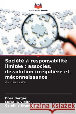 Société à responsabilité limitée : associés, dissolution irrégulière et méconnaissance Berger, Dora, R. Vieira, Luísa, Evangelista, Carolina 9786206828372 Editions Notre Savoir - książka