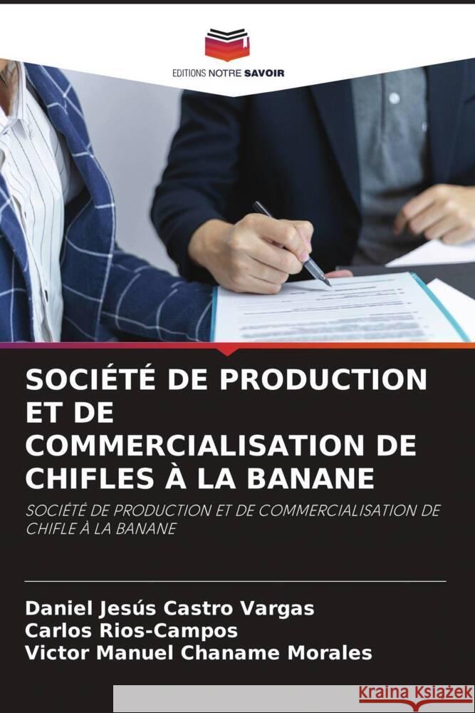 SOCIÉTÉ DE PRODUCTION ET DE COMMERCIALISATION DE CHIFLES À LA BANANE Castro Vargas, Daniel Jesús, Rios-Campos, Carlos, Chaname Morales, Victor Manuel 9786204878478 Editions Notre Savoir - książka