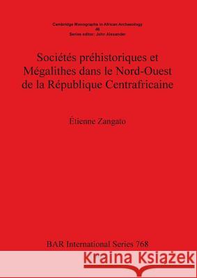 Sociétés Préhistoriques Et Megalithes Dans Le Nord-Ouest de la République Centrafricaine Zangato, Étienne 9780860549802 British Archaeological Reports Oxford Ltd - książka