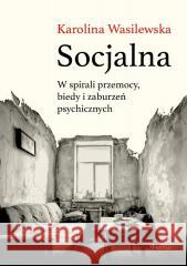 Socjalna. W spirali przemocy, biedy i zaburzeń... Karolina Wasilewska 9788368516272 Feeria - książka