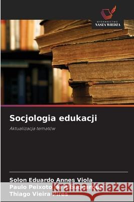Socjologia edukacji Annes Viola, Solon Eduardo, Peixoto de Albuquerque, Paulo, Vieira Pires, Thiago 9786206831662 Wydawnictwo Nasza Wiedza - książka