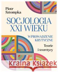 Socjologia XXI wieku. Wprowadzenie krytyczne Piotr Sztompka 9788383673967 Wizerunek - książka
