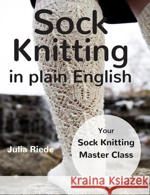 Sock Knitting in Plain English Dr Julia Riede 9781530417940 Createspace Independent Publishing Platform - książka