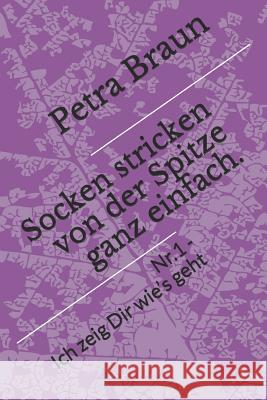 Socken Stricken Von Der Spitze Ganz Einfach.: Nr. 1 - Ich Zeig Dir Wie's Geht Braun, Petra 9781792633379 Independently Published - książka